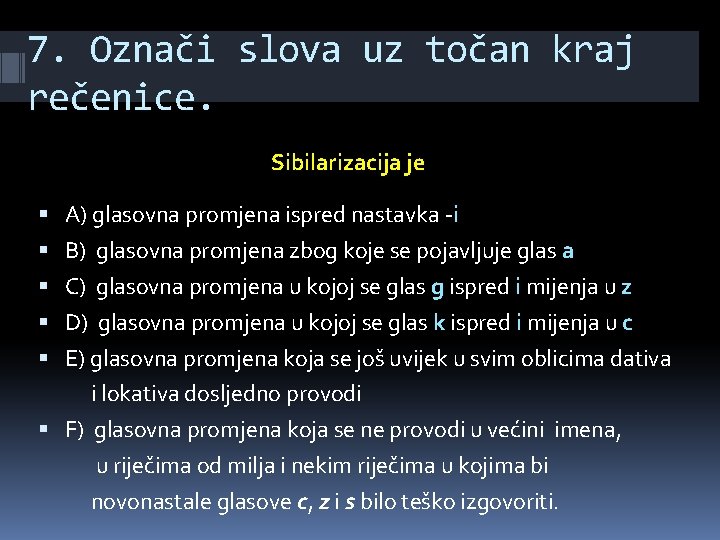 7. Označi slova uz točan kraj rečenice. Sibilarizacija je A) glasovna promjena ispred nastavka