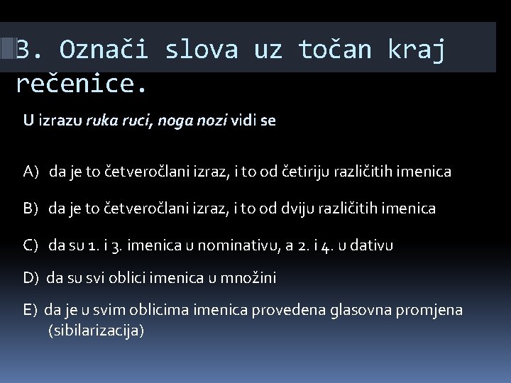 3. Označi slova uz točan kraj rečenice. U izrazu ruka ruci, noga nozi vidi
