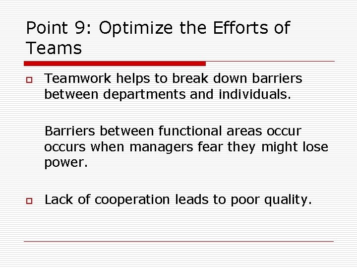 Point 9: Optimize the Efforts of Teams o Teamwork helps to break down barriers