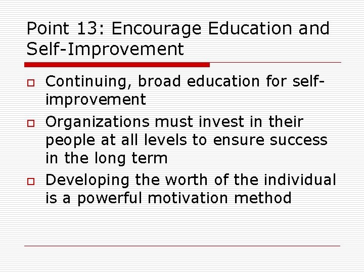 Point 13: Encourage Education and Self-Improvement o o o Continuing, broad education for selfimprovement