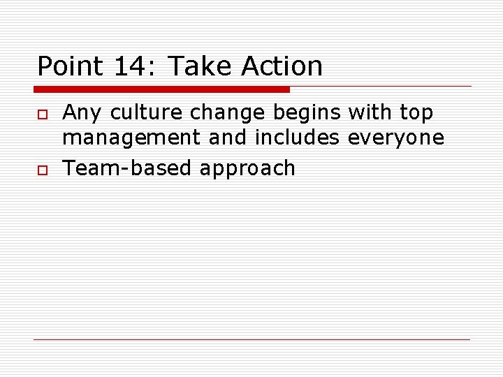 Point 14: Take Action o o Any culture change begins with top management and