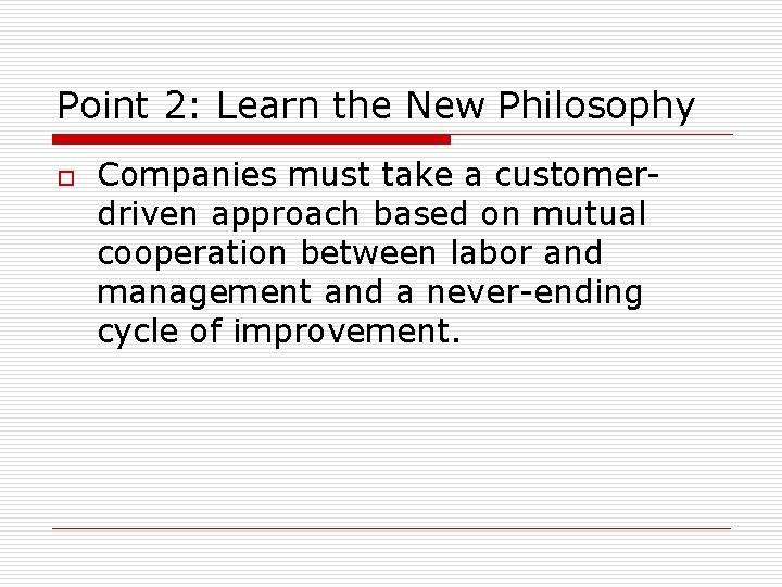 Point 2: Learn the New Philosophy o Companies must take a customerdriven approach based