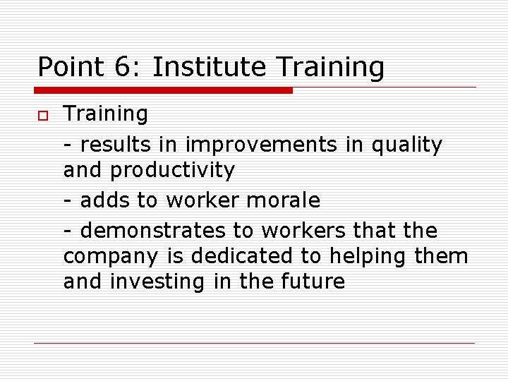 Point 6: Institute Training o Training - results in improvements in quality and productivity