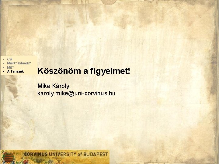 § § Cél Miért? Kiknek? Mit? A Tanszék Köszönöm a figyelmet! Mike Károly karoly.