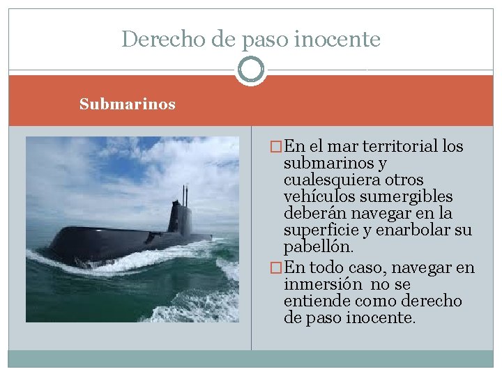 Derecho de paso inocente Submarinos �En el mar territorial los submarinos y cualesquiera otros