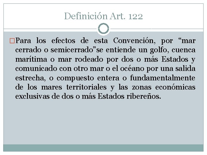 Definición Art. 122 �Para los efectos de esta Convención, por “mar cerrado o semicerrado”se