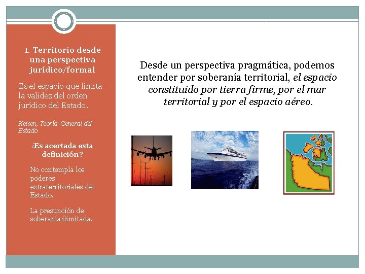 1. Territorio desde una perspectiva jurídico/formal Es el espacio que limita la validez del