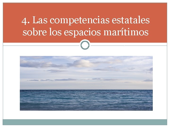 4. Las competencias estatales sobre los espacios marítimos 