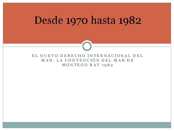 Desde 1970 hasta 1982 EL NUEVO DERECHO INTERNACIONAL DEL MAR: LA CONVENCIÓN DEL MAR