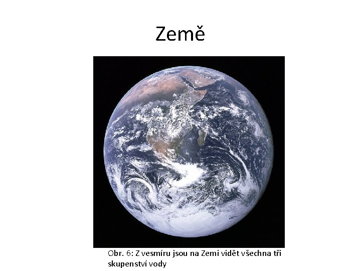 Země Obr. 6: Z vesmíru jsou na Zemi vidět všechna tři skupenství vody 