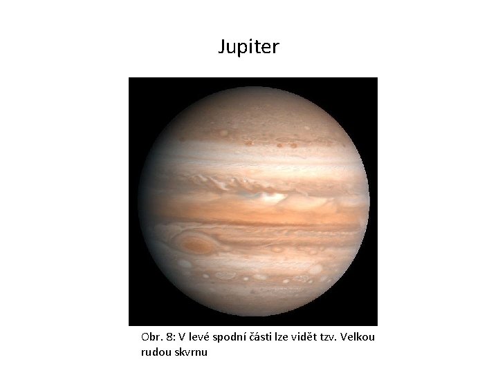 Jupiter Obr. 8: V levé spodní části lze vidět tzv. Velkou rudou skvrnu 