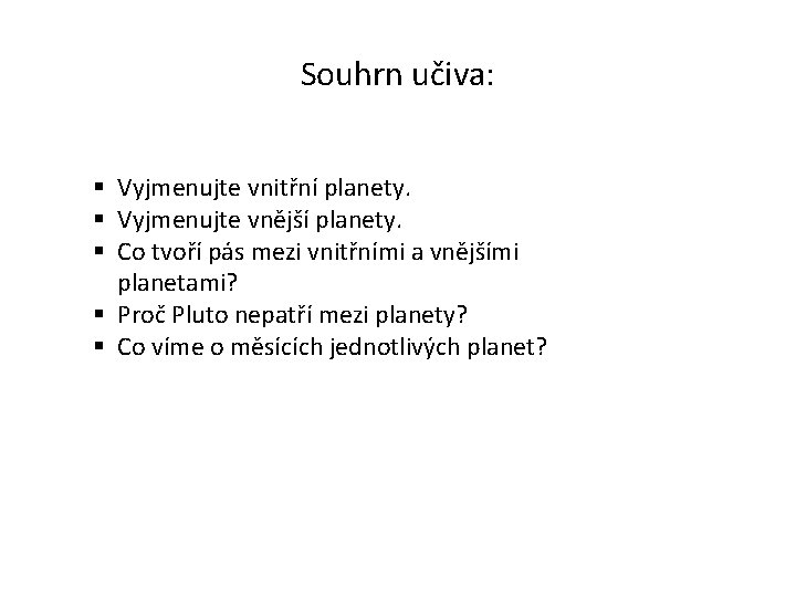 Souhrn učiva: § Vyjmenujte vnitřní planety. § Vyjmenujte vnější planety. § Co tvoří pás