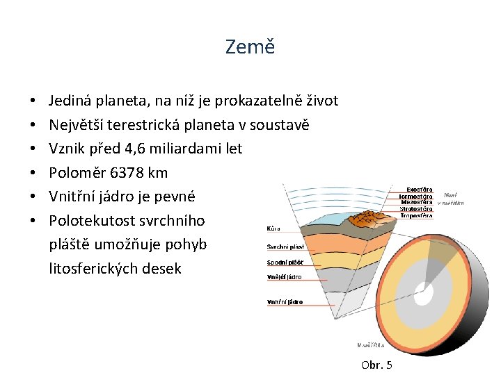 Země • • • Jediná planeta, na níž je prokazatelně život Největší terestrická planeta