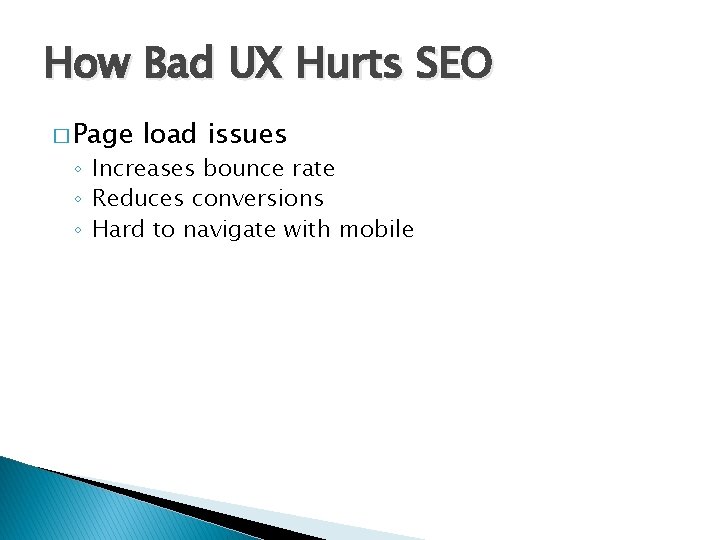 How Bad UX Hurts SEO � Page load issues ◦ Increases bounce rate ◦