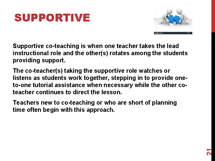 SUPPORTIVE Supportive co-teaching is when one teacher takes the lead instructional role and the