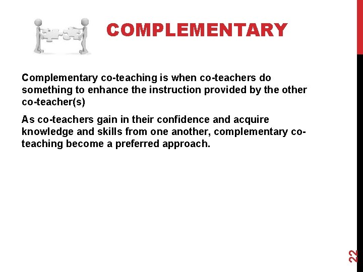 COMPLEMENTARY Complementary co-teaching is when co-teachers do something to enhance the instruction provided by