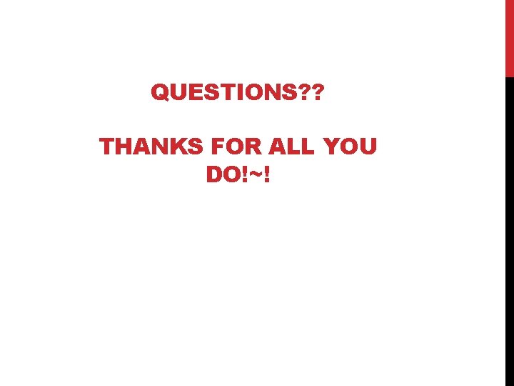 QUESTIONS? ? THANKS FOR ALL YOU DO!~! 