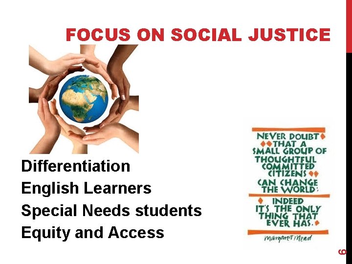 FOCUS ON SOCIAL JUSTICE 6 Differentiation English Learners Special Needs students Equity and Access