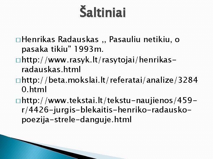 Šaltiniai � Henrikas Radauskas , , Pasauliu netikiu, o pasaka tikiu” 1993 m. �