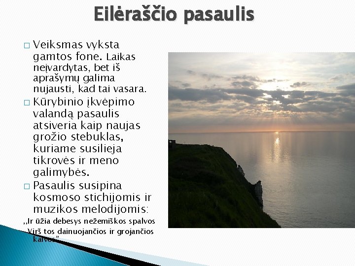 Eilėraščio pasaulis � Veiksmas vyksta gamtos fone. Laikas neįvardytas, bet iš aprašymų galima nujausti,