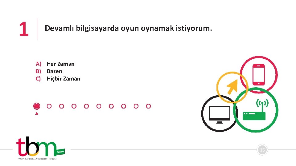 1 Devamlı bilgisayarda oyun oynamak istiyorum. A) Her Zaman B) Bazen C) Hiçbir Zaman