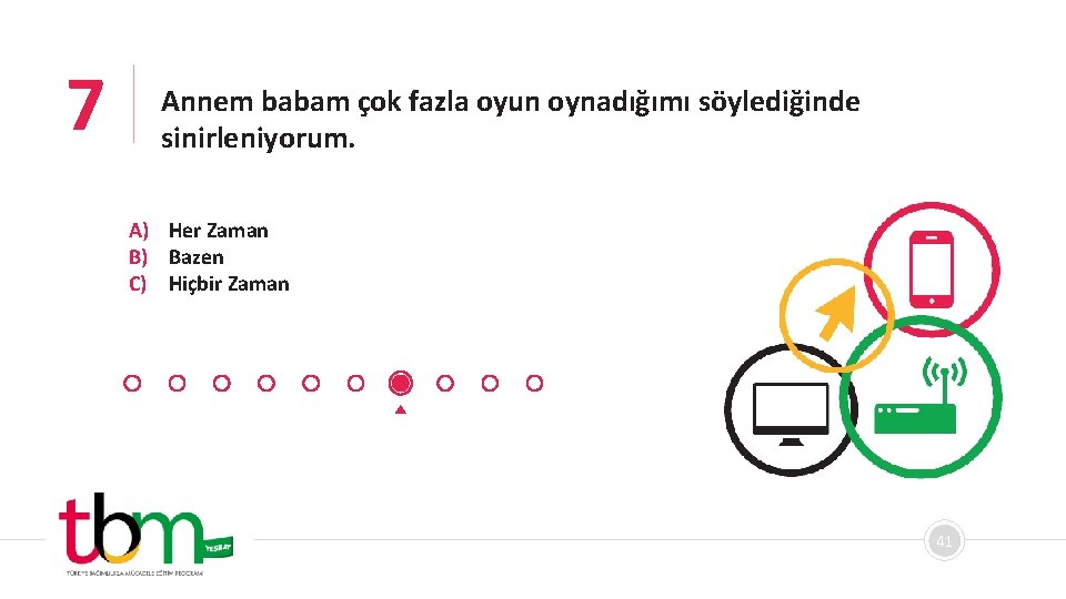 7 Annem babam çok fazla oyun oynadığımı söylediğinde sinirleniyorum. A) Her Zaman B) Bazen