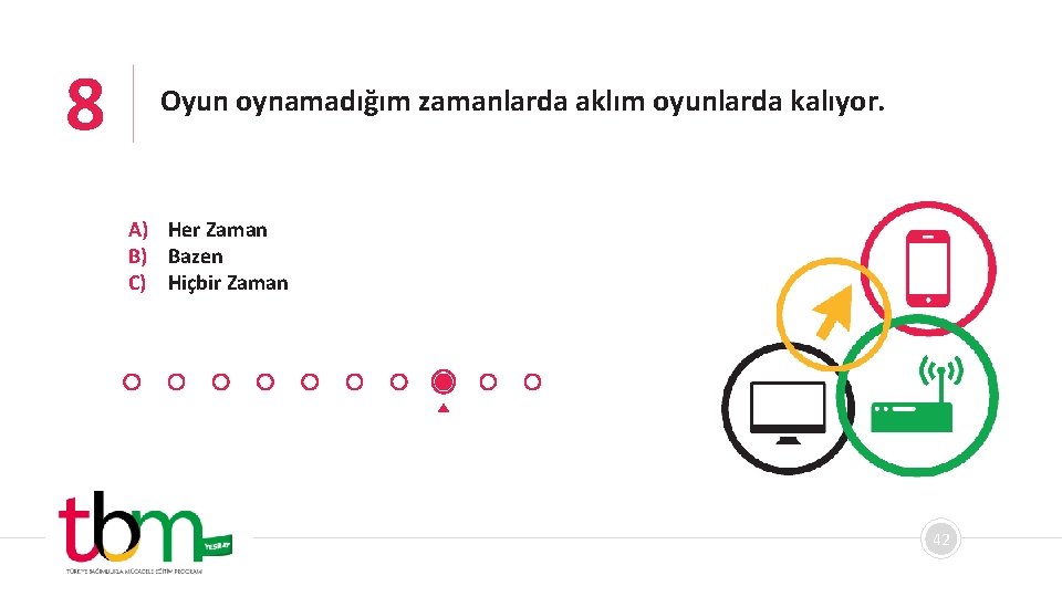 8 Oyun oynamadığım zamanlarda aklım oyunlarda kalıyor. A) Her Zaman B) Bazen C) Hiçbir