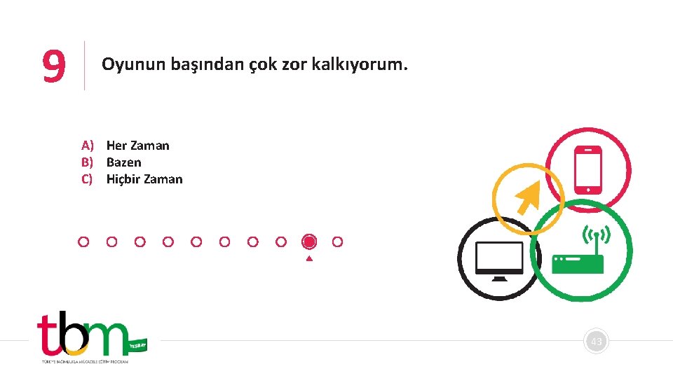 9 Oyunun başından çok zor kalkıyorum. A) Her Zaman B) Bazen C) Hiçbir Zaman