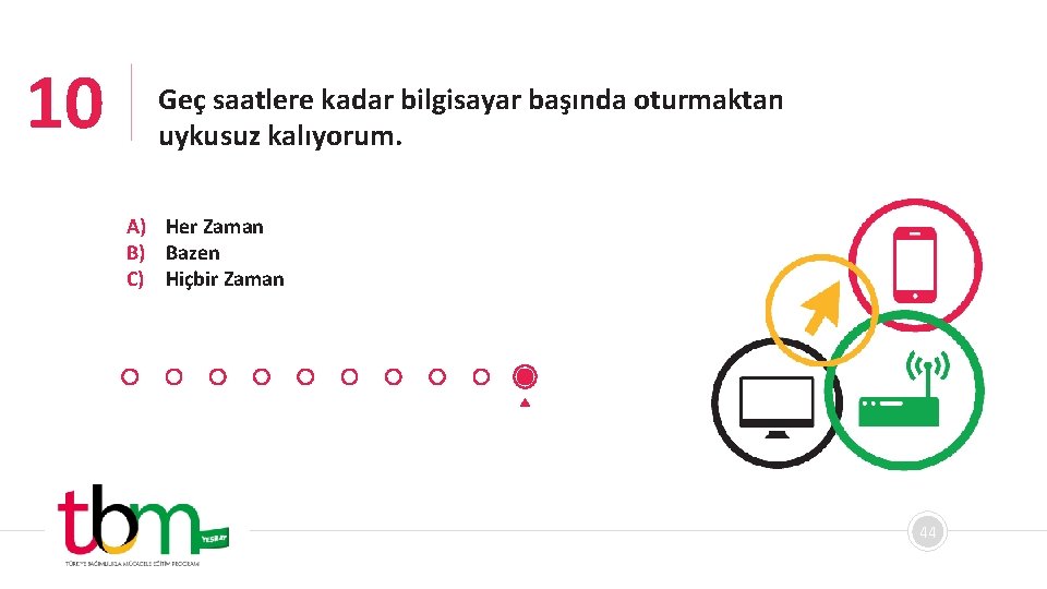 10 Geç saatlere kadar bilgisayar başında oturmaktan uykusuz kalıyorum. A) Her Zaman B) Bazen