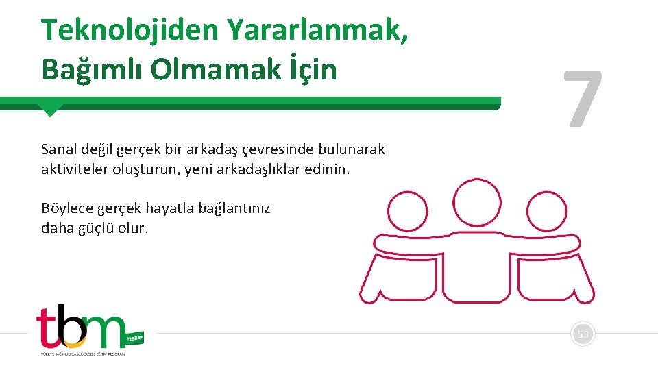 Teknolojiden Yararlanmak, Bağımlı Olmamak İçin Sanal değil gerçek bir arkadaş çevresinde bulunarak aktiviteler oluşturun,