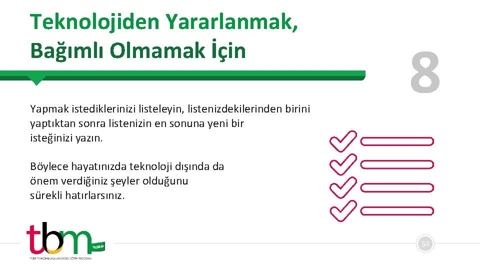 Teknolojiden Yararlanmak, Bağımlı Olmamak İçin Yapmak istediklerinizi listeleyin, listenizdekilerinden birini yaptıktan sonra listenizin en