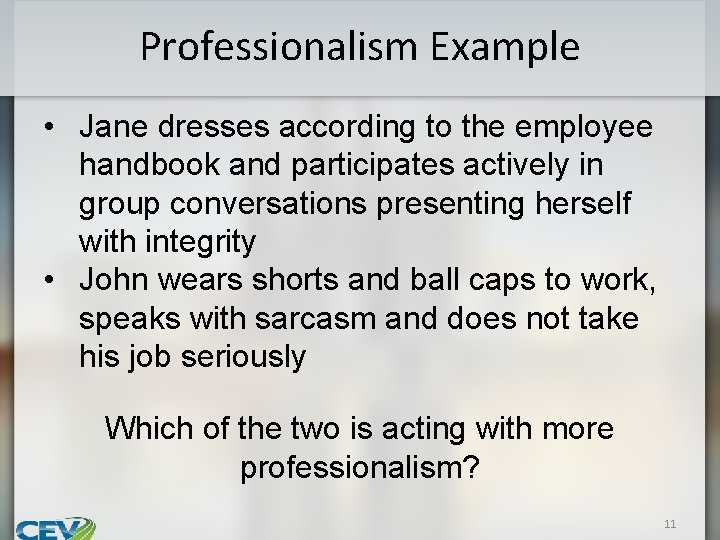 Professionalism Example • Jane dresses according to the employee handbook and participates actively in