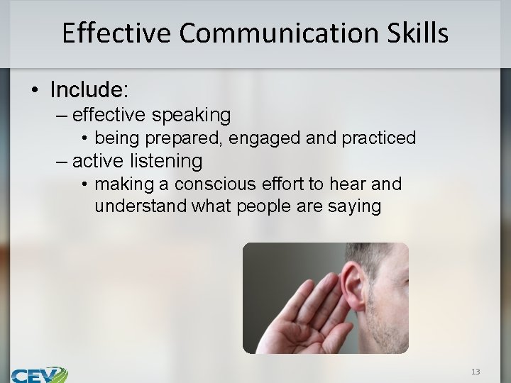 Effective Communication Skills • Include: – effective speaking • being prepared, engaged and practiced