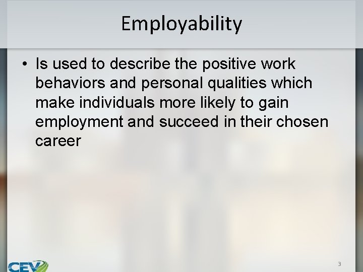 Employability • Is used to describe the positive work behaviors and personal qualities which