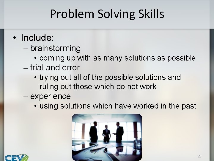 Problem Solving Skills • Include: – brainstorming • coming up with as many solutions