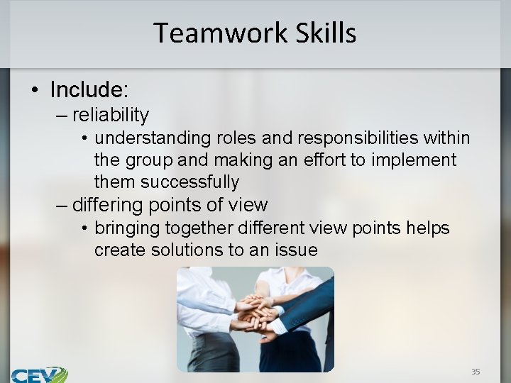 Teamwork Skills • Include: – reliability • understanding roles and responsibilities within the group