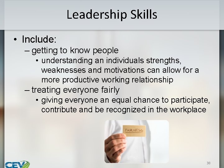 Leadership Skills • Include: – getting to know people • understanding an individuals strengths,