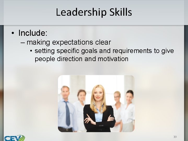 Leadership Skills • Include: – making expectations clear • setting specific goals and requirements