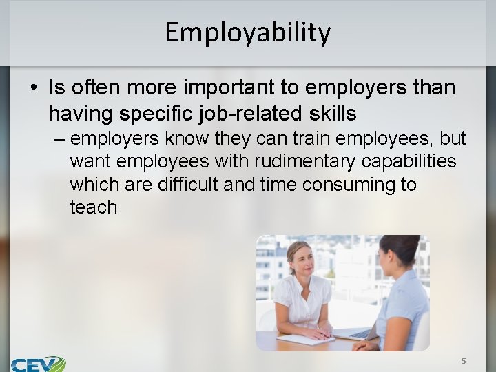 Employability • Is often more important to employers than having specific job-related skills –