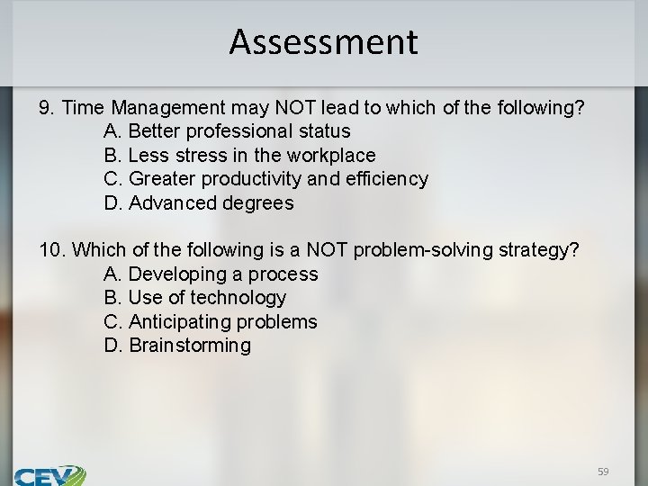 Assessment 9. Time Management may NOT lead to which of the following? A. Better