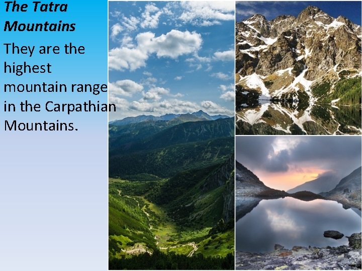The Tatra Mountains They are the highest mountain range in the Carpathian Mountains. 