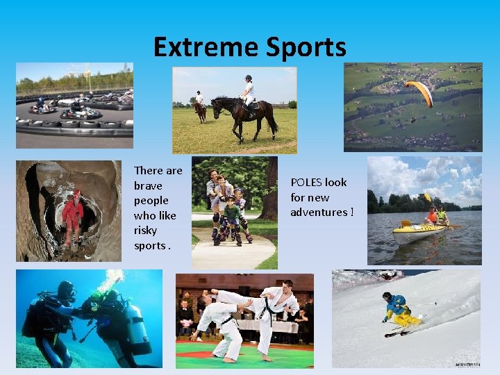 Extreme Sports There are brave people who like risky sports. POLES look for new