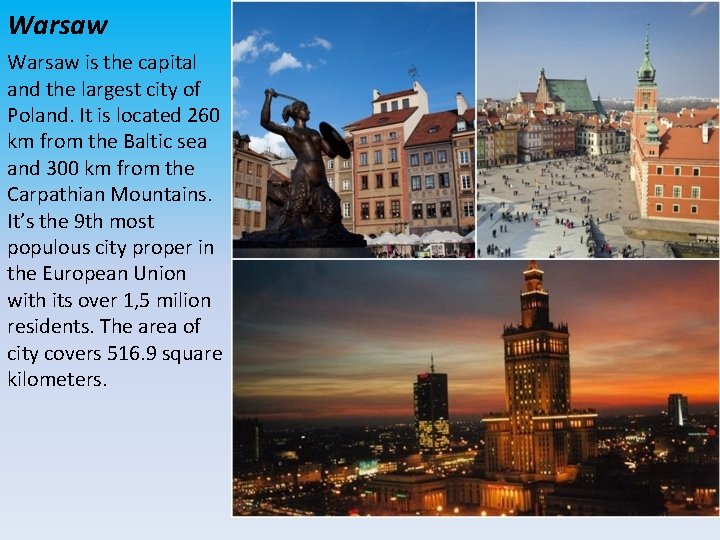 Warsaw is the capital and the largest city of Poland. It is located 260