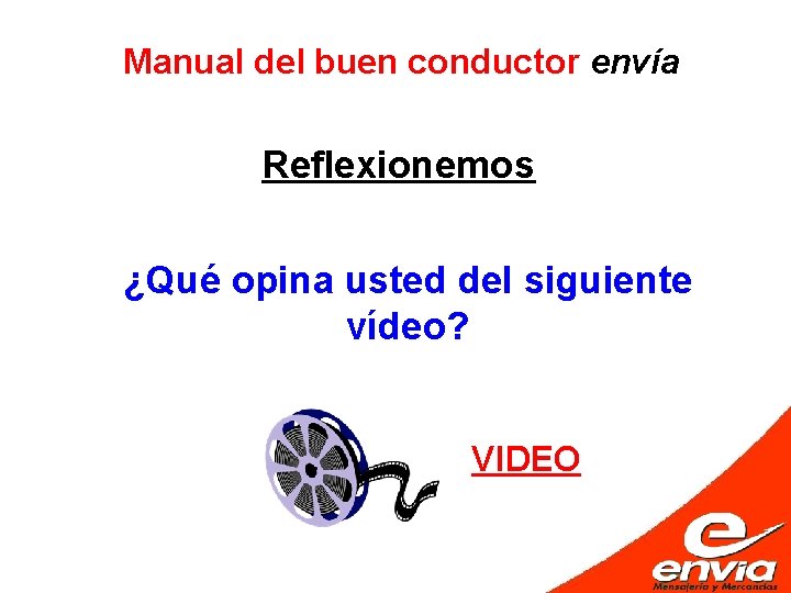 Manual del buen conductor envía Reflexionemos ¿Qué opina usted del siguiente vídeo? VIDEO 