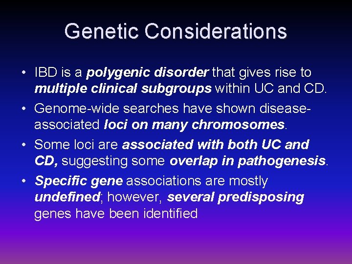 Genetic Considerations • IBD is a polygenic disorder that gives rise to multiple clinical