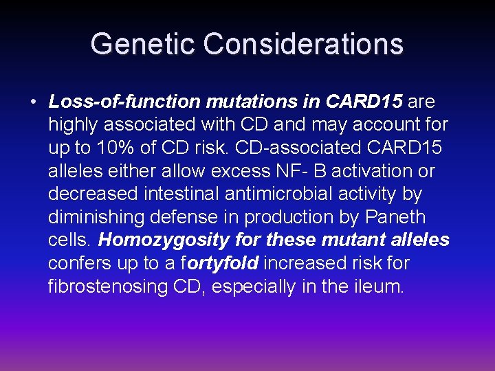 Genetic Considerations • Loss-of-function mutations in CARD 15 are highly associated with CD and