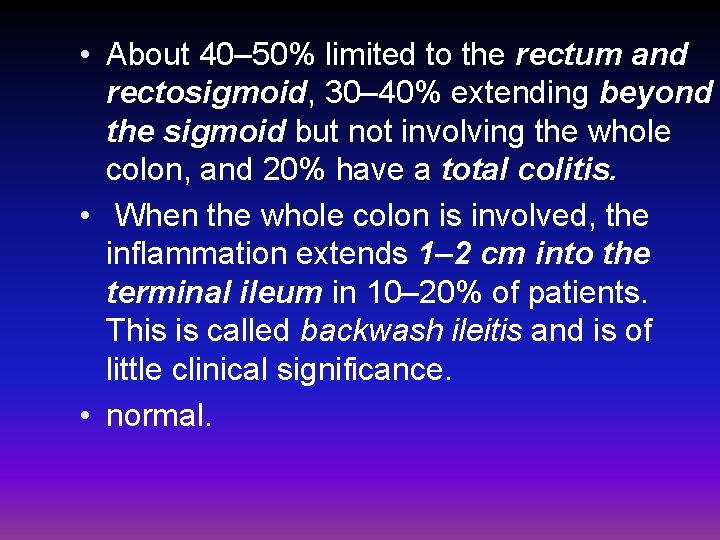  • About 40– 50% limited to the rectum and rectosigmoid, 30– 40% extending