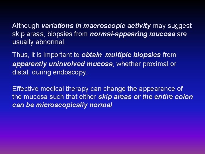 Although variations in macroscopic activity may suggest skip areas, biopsies from normal-appearing mucosa are