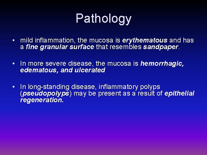 Pathology • mild inflammation, the mucosa is erythematous and has a fine granular surface