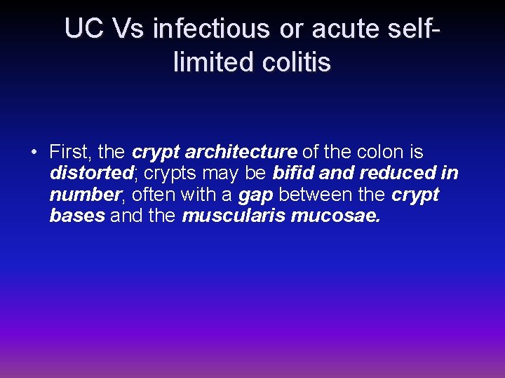 UC Vs infectious or acute selflimited colitis • First, the crypt architecture of the